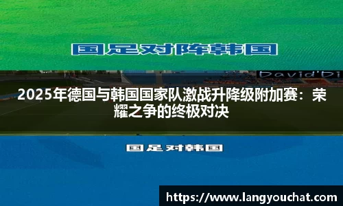 2025年德国与韩国国家队激战升降级附加赛：荣耀之争的终极对决