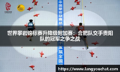 世界攀岩锦标赛升降级附加赛：合肥队交手贵阳队的冠军之争之战