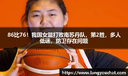 86比76！我国女篮打败南苏丹队，第2胜，多人低迷，防卫存在问题